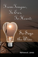 From Tongue, To Ear, To Heart: So Says the Wise 1411635906 Book Cover
