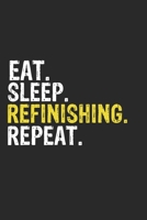 Eat Sleep Refinishing Repeat Funny Cool Gift for Refinishing Lovers Notebook A beautiful: Lined Notebook / Journal Gift, Refinishing Cool quote, 120 Pages, 6 x 9 inches, Personal Diary, Ideal humorous 1679820486 Book Cover