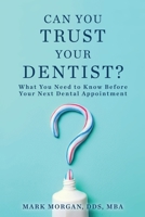 CAN YOU TRUST YOUR DENTIST?: What You Need to Know Before Your Next Dental Appointment B0FRYJMTMV Book Cover