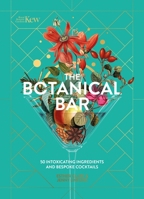 Kew: The Botanical Bar: 50 Intoxicating Ingredients and Bespoke Cocktails from the Royal Botanic Gardens, Kew 1035422255 Book Cover
