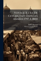 Voyage À L'île De Ceylan, Fait Dans Les Années 1797 À 1800: Contenant L'histoire, La Géographie Et La Description Des Moeurs...... 1279480661 Book Cover