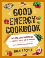 Good Energy Cookbook: Explore Amazing Recipes for Limitless Health and Metabolism (Diet Plan Inspired by Dr. Casey Means) 130029888X Book Cover