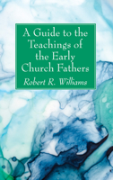 A Guide to the Teachings of the Early Church Fathers 1725280647 Book Cover