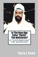 Is The New-Age False "Christ" The Antichrist?: Is "Lord-Maitreya" The Antichrist? 1448642841 Book Cover