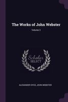 The Works of John Webster: Now First Collected, Volume 3 1145936431 Book Cover