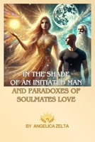 In the Shade of an Initiated Man and Paradoxes of Soulmates Love: A Woman’s Spiritual Journey to Herself, to Pure Love, to Inner Wisdom of Divine-Soul B0F7J3Q61T Book Cover