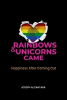 RAINBOWS & UNICORNS CAME: Happiness After Coming Out B088BD5QP9 Book Cover