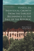 Venice, Its Individual Growth From the Earliest Beginnings to the Fall of the Republic 1015100198 Book Cover