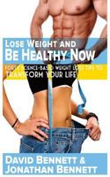 Lose Weight And Be Healthy Now: Forty Science-Based Weight Loss Tips to Transform Your Life 0692543937 Book Cover