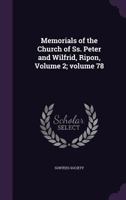 Memorials of the Church of Ss. Peter and Wilfrid, Ripon, Volume 2; Volume 78 1359120440 Book Cover