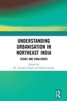 Understanding Urbanisation in Northeast India: Issues and Challenges 103223671X Book Cover