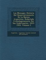 Los Mensajes: Historia del Desenvolvimiento de La Nacion Argentina, Redactada Cronologicamente Por Sus Gobernantes, 1810-1910, Volum 1286953669 Book Cover