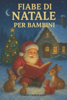 Fiabe di Natale per Bambini: 60 Dolci Storie di Natale per Bambini: Fiabe Illustrate della Buonanotte con Babbo Natale, Elfi Gioiosi, Fate Incantate e ... Insegnamenti per il Cuore (Età 4-9 Anni) B0G4CS2MDB Book Cover