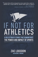 If Not for Athletics: A Collection of Stories that Demonstrate the Power and Impact of Sports 1549884220 Book Cover