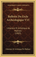 Bulletin Du Ercle Archeologique V13: Litteraire Et Artistique De Malines (1903) 1161028498 Book Cover