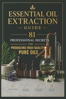 Essential Oil Extraction Guide: 81 Professional Secrets for Producing High-Quality Pure Oils (Fragrance Guide) B0GYYVHY15 Book Cover