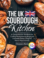 The UK Sourdough Kitchen: A Comprehensive Handbook for Crafting Mouthwatering Bread and Irresistible Dishes 1805381806 Book Cover