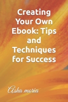 Creating Your Own Ebook: Tips and Techniques for Success B0C2SRHFWP Book Cover