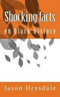 Shocking Facts On Black History: The most stunning and comprehensive facts on black history 1497433606 Book Cover