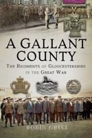 A Gallant County: The Regiments of Gloucestershire in the Great War 1526736071 Book Cover