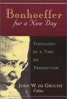 Bonhoeffer for a New Day: Theology in a Time of Transition : Papers Presented at the Seventh International Bonhoeffer Congress, Cape Town, 1996 0802842844 Book Cover