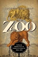 The Zoo: The Wild and Wonderful Tale of the Founding of London Zoo 1681776839 Book Cover