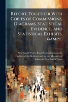 Report, together with copies of commissions, diagrams, statistical evidence, and statistical exhibits, &c 1171654448 Book Cover
