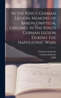 In the King's German Legion. Memoirs of Baron Ompteda, Colonel in the King's German Legion During the Napoleonic Wars 1016078943 Book Cover