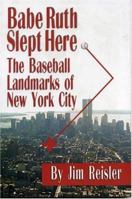 Babe Ruth Slept Here: The Baseball Landmarks of New York City 1888698152 Book Cover