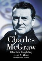 Charles McGraw: Biography of a Film Noir Tough Guy 0786431679 Book Cover