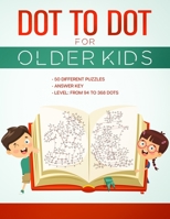 DOT TO DOT FOR OLDER KIDS: Connect the Dots Activity Book ,50 Different Puzzles , Answer Key , Level: from 94 to 368 Dots, For Kids Ages 8 & Up ,Fun ... and Adults ,10 Puzzles Available Online. B08R6MTHTT Book Cover