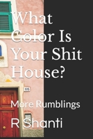 What Color Is Your Shit House?: More Rumblings B0BF336L8W Book Cover