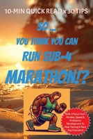 So ... You Think You Can Run SUB-4 Marathon!?: 10 min Quick Read x30 Tips for Marathoner training to achieve Sub-4 hours Finish time! From Mindset, ... ... Motivational Gift, Self-Learning! B0FNMJB7FX Book Cover