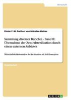 Sammlung diverser Berichte - Band II: Übernahme der Zentralsterilisation durch einen externen Anbieter:Wirtschaftslichkeitsanalyse der Ist-Situation mit Soll-Konzeption 3640395123 Book Cover