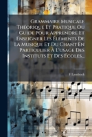 Grammaire Musicale ThÃ(c)orique Et Pratique Ou Guide Pour Apprendre Et Enseigner Les Ã lÃ(c)ments De La Musique Et Du Chant En Particulier ... Et Des Ã coles... (French Edition) 1024648206 Book Cover
