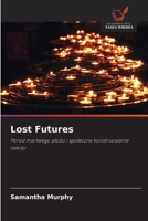 Lost Futures: Poród martwego płodu i społeczne konstruowanie żałoby 6203291900 Book Cover