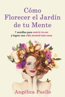 Cómo Florecer el Jardín de tu Mente: 7 semillas para nutrir tu ser y lograr una vida mental más sana (Spanish Edition) B0CL31V387 Book Cover