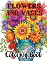 FLOWERS AND VASES COLORING BOOK B0BJ56VXR9 Book Cover