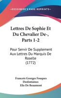 Lettres De Sophie Et Du Chevalier De-, Parts 1-2: Pour Servir De Supplement Aux Lettres Du Marquis De Roselle (1772) 110428734X Book Cover