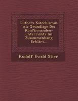 Luthers Katechismus ALS Grundlage Des Konfirmanden-Unterrichts Im Zusammenhang Erklart... 1249929164 Book Cover