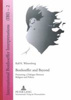 Bonhhoeffer and Beyond: Promoting a Dialogue Between Religion and Politics (International Bonhoeffer Interpretations) 3631568738 Book Cover