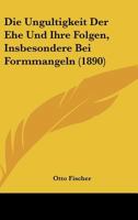 Die Ungultigkeit Der Ehe Und Ihre Folgen, Insbesondere Bei Formmangeln (1890) 1160874352 Book Cover