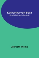 Katharina von Bora: Geschichtliches Lebensbild 935690295X Book Cover