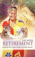 Life After Retirement: Joining the Peace Corps at Sixty-Seven 1426947143 Book Cover