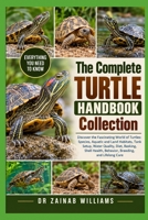 The Complete Turtle Handbook Collection: Discover the Fascinating World of Turtles: Species, Aquatic and Land Habitats, Tank Setup, Water Quality, Diet, Basking, Shell Health, Behavior, Breeding, B0HMP8NDW5 Book Cover
