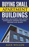Buying Small Apartment Buildings: Become a Successful Real Estate Investor by Owning Duplexes, Triplexes and Quads 1520291337 Book Cover