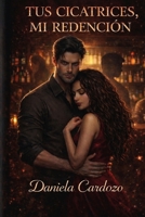 TUS CICATRICES, MI REDENCIÓN: Porque algunas heridas solo el amor puede curarlas (Spanish Edition) B0GT5FZWZY Book Cover