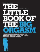 Little Book of the Big Orgasm: More Techniques & Games for Amazing Orgasms Than You Could Possibly Imagine Trying 1592334334 Book Cover