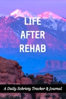 Life After Rehab: A Daily Sobriety Tracker & Journal: Guided Sober Mindfulness Gratitude Journal For Addiction Recovery: Sobriety Gifts 1088411495 Book Cover