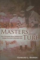 Masters of the Turf: Ten Trainers Who Dominated Horse Racing's Golden Age 1581501498 Book Cover